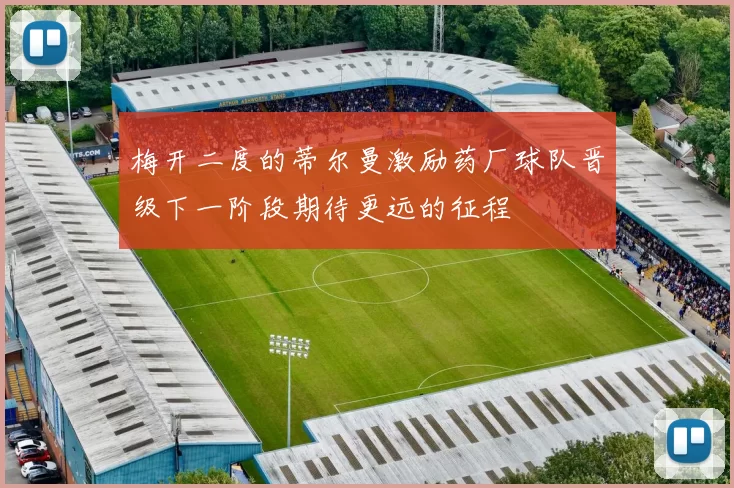梅开二度的蒂尔曼激励药厂球队晋级下一阶段期待更远的征程